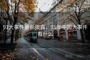 91大事件最新披露，91年中国大事件有什么
