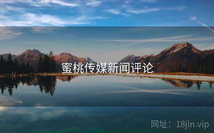 蜜桃传媒新闻评论
