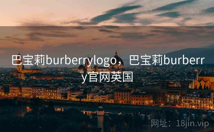 巴宝莉burberrylogo,巴宝莉burberry官网英国 巴宝莉burberrylogo,巴宝莉burberry官网英国